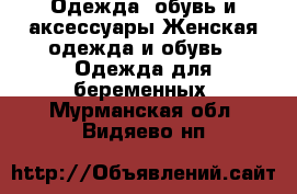 Одежда, обувь и аксессуары Женская одежда и обувь - Одежда для беременных. Мурманская обл.,Видяево нп